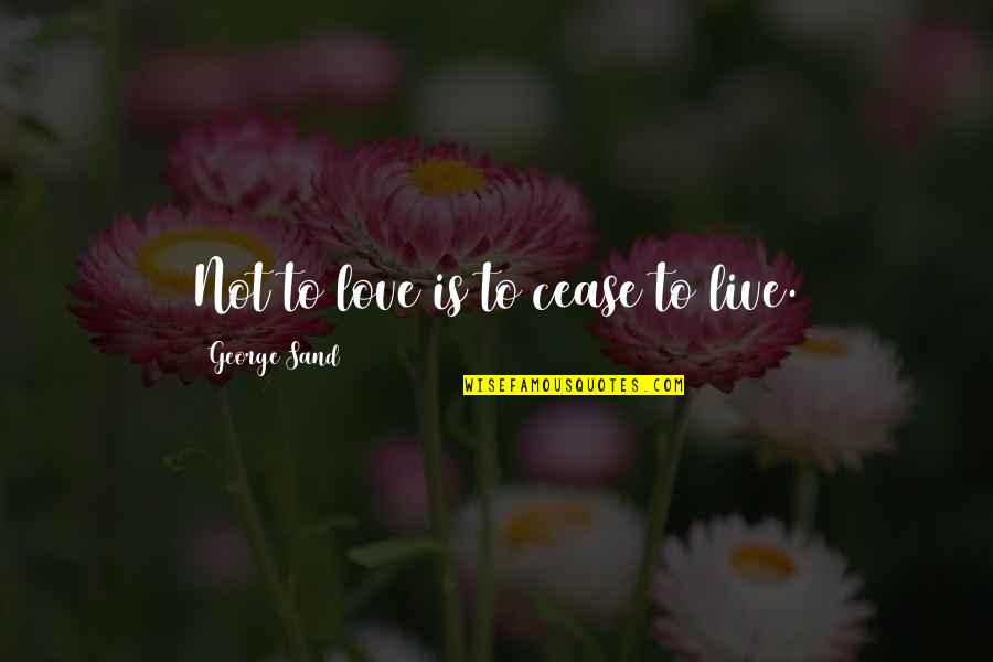 Past Tense 2014 Movie Quotes By George Sand: Not to love is to cease to live.