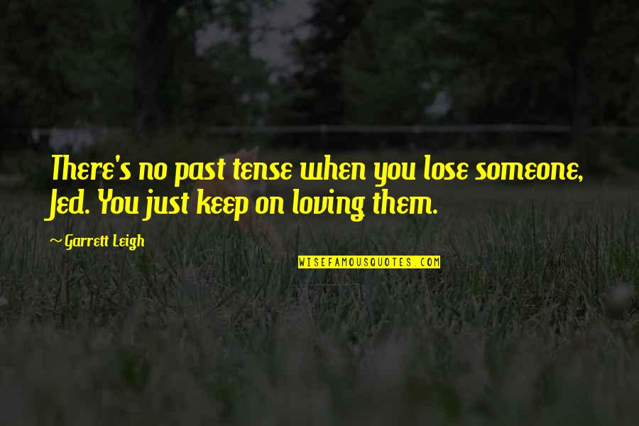 Past Tense Quotes By Garrett Leigh: There's no past tense when you lose someone,