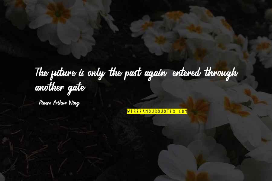 Past The Gate Quotes By Pinero Arthur Wing: The future is only the past again, entered