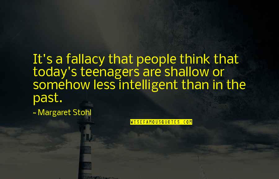 Past The Shallow Quotes By Margaret Stohl: It's a fallacy that people think that today's Past The Shallow Quotes By Margaret Stohl: It's a fallacy that people think that today's