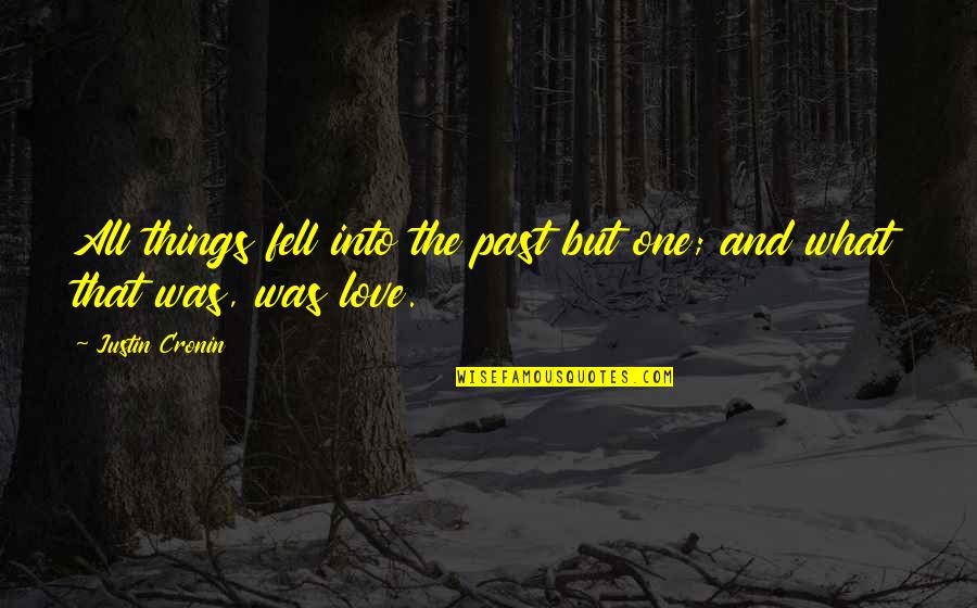 Past Time Love Quotes By Justin Cronin: All things fell into the past but one;