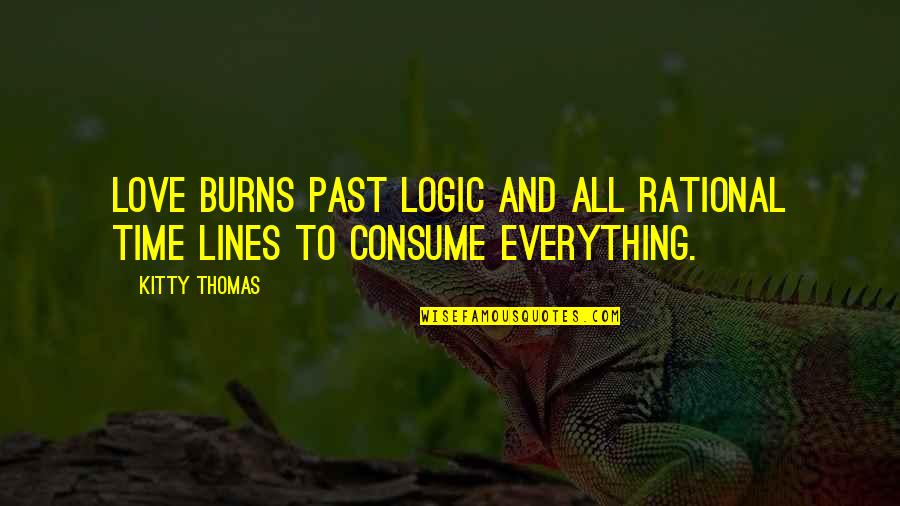Past Time Love Quotes By Kitty Thomas: Love burns past logic and all rational time