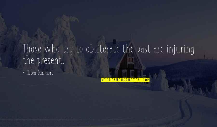 Past To Present Quotes By Helen Dunmore: Those who try to obliterate the past are Past To Present Quotes By Helen Dunmore: Those who try to obliterate the past are