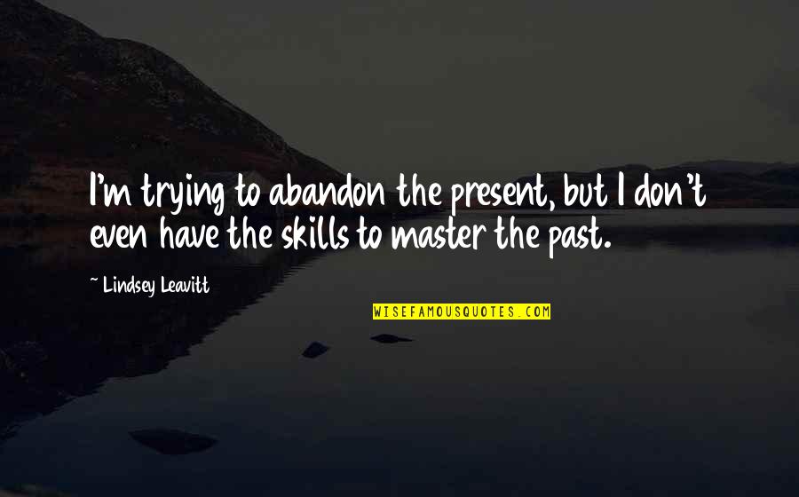Past To Present Quotes By Lindsey Leavitt: I'm trying to abandon the present, but I Past To Present Quotes By Lindsey Leavitt: I'm trying to abandon the present, but I