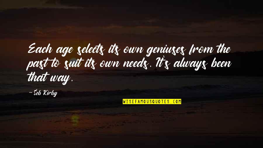Past To Present Quotes By Seb Kirby: Each age selects its own geniuses from the Past To Present Quotes By Seb Kirby: Each age selects its own geniuses from the
