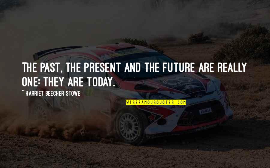 Past Today Future Quotes By Harriet Beecher Stowe: The past, the present and the future are