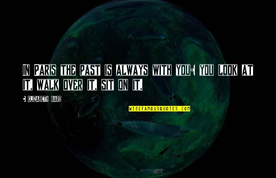 Past Walk Quotes By Elizabeth Bard: In Paris the past is always with you: