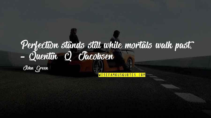 Past Walk Quotes By John Green: Perfection stands still while mortals walk past. -