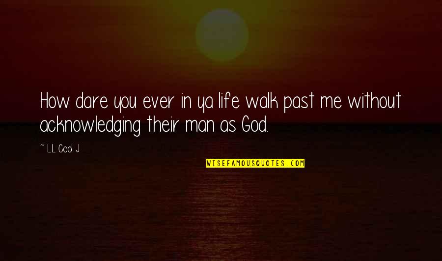Past Walk Quotes By LL Cool J: How dare you ever in ya life walk