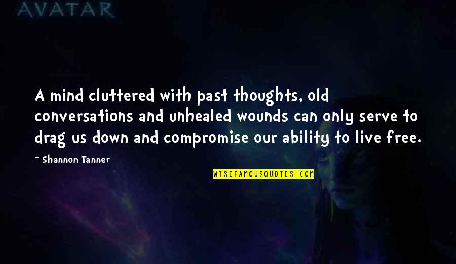 Past Wounds Quotes By Shannon Tanner: A mind cluttered with past thoughts, old conversations Past Wounds Quotes By Shannon Tanner: A mind cluttered with past thoughts, old conversations