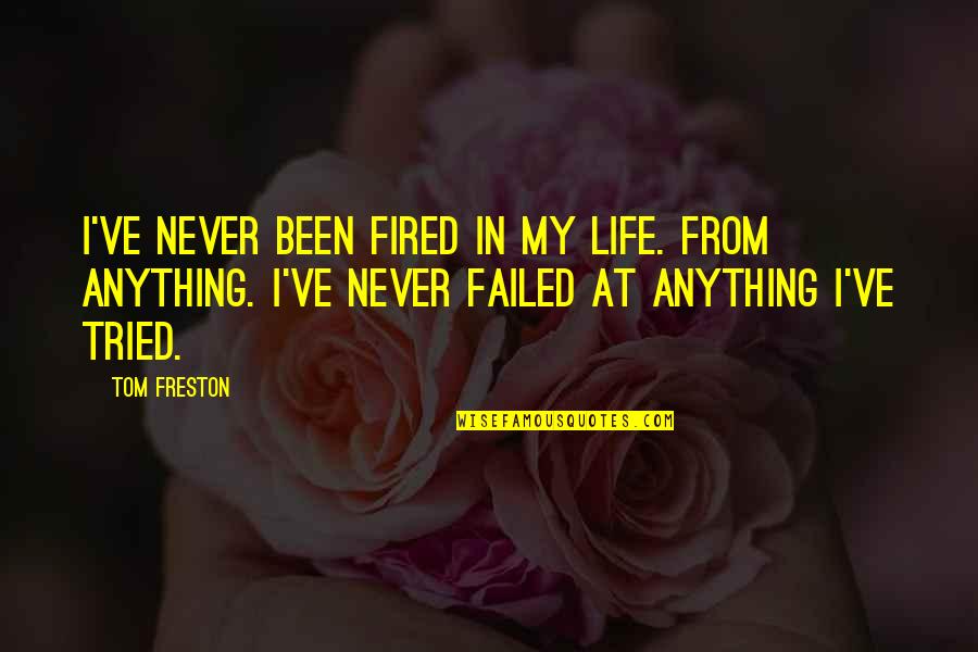 Past Wounds Quotes By Tom Freston: I've never been fired in my life. From Past Wounds Quotes By Tom Freston: I've never been fired in my life. From