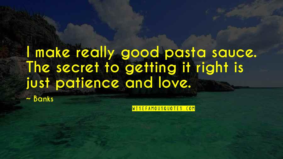 Pasta And Love Quotes By Banks: I make really good pasta sauce. The secret