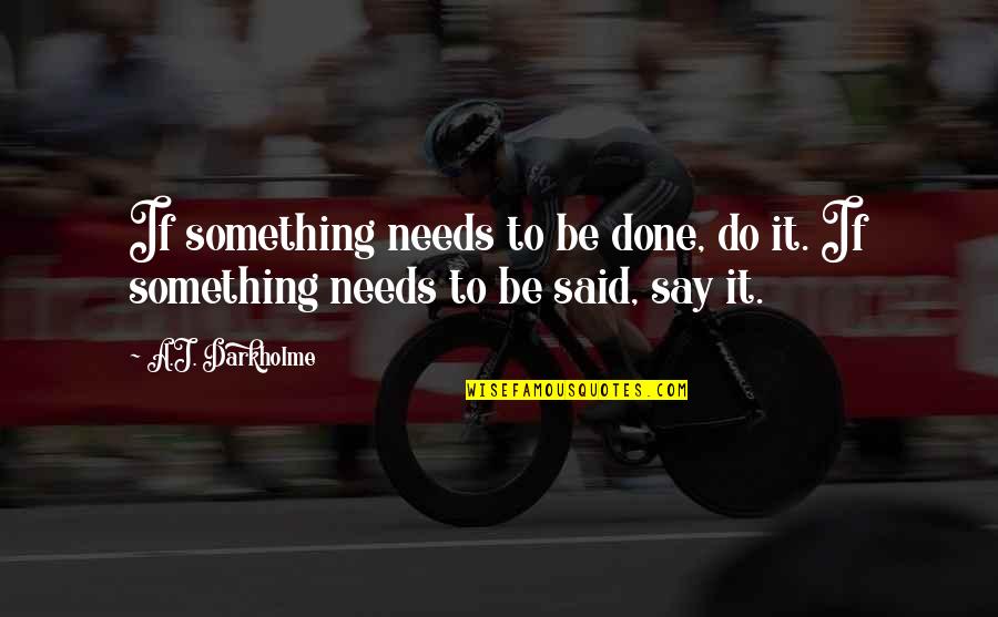 Pastafarians And Pirates Quotes By A.J. Darkholme: If something needs to be done, do it.