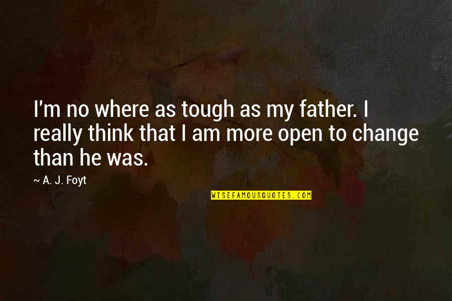 Pastalar Kekler Quotes By A. J. Foyt: I'm no where as tough as my father. Pastalar Kekler Quotes By A. J. Foyt: I'm no where as tough as my father.
