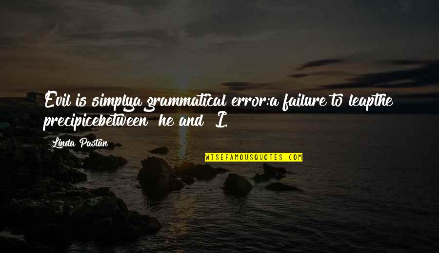 Pastan Quotes By Linda Pastan: Evil is simplya grammatical error:a failure to leapthe