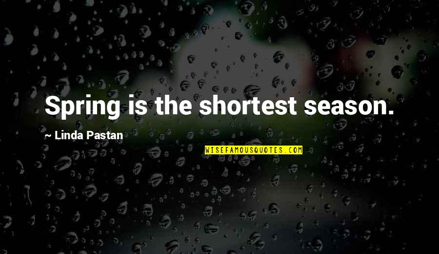 Pastan Quotes By Linda Pastan: Spring is the shortest season.