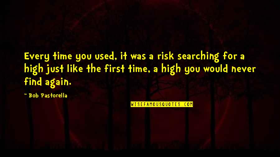 Pastance Quotes By Bob Pastorella: Every time you used, it was a risk Pastance Quotes By Bob Pastorella: Every time you used, it was a risk