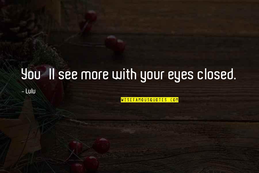 Pastance Quotes By Lulu: You'll see more with your eyes closed.