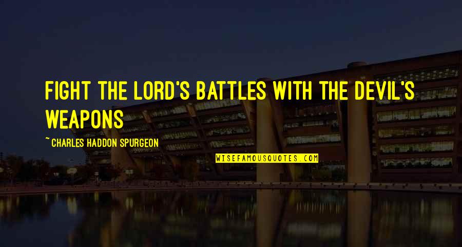 Pastango Quotes By Charles Haddon Spurgeon: Fight the Lord's battles with the devil's weapons Pastango Quotes By Charles Haddon Spurgeon: Fight the Lord's battles with the devil's weapons