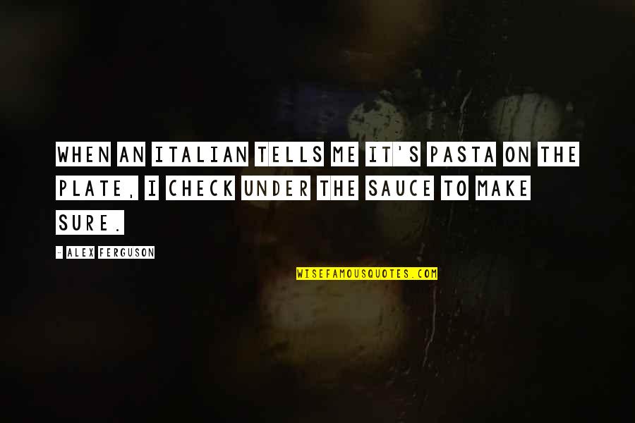 Pasta's Quotes By Alex Ferguson: When an Italian tells me it's pasta on