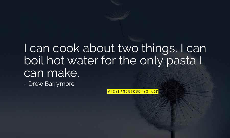 Pasta's Quotes By Drew Barrymore: I can cook about two things. I can