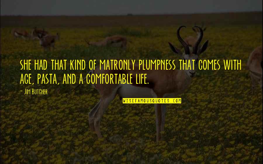 Pasta's Quotes By Jim Butcher: she had that kind of matronly plumpness that
