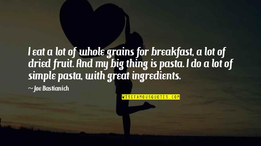 Pasta's Quotes By Joe Bastianich: I eat a lot of whole grains for