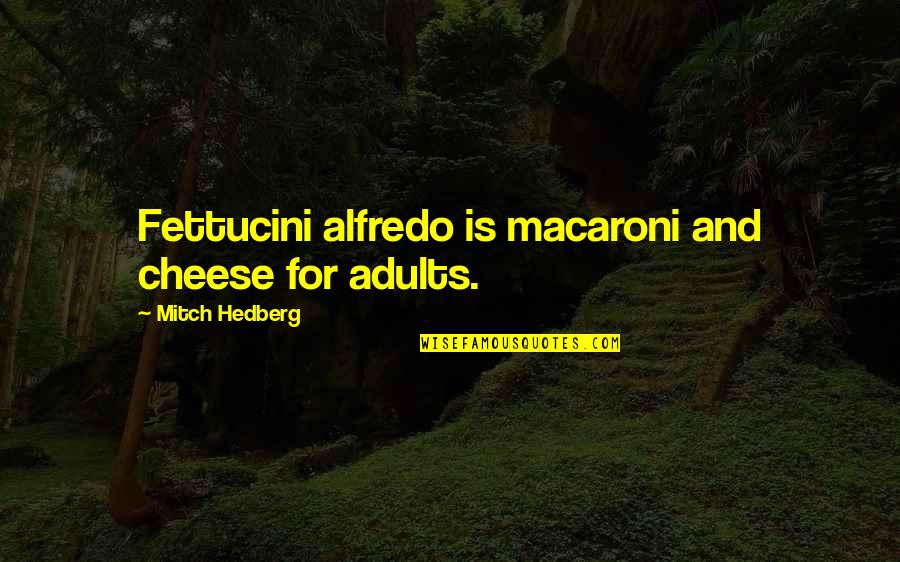 Pasta's Quotes By Mitch Hedberg: Fettucini alfredo is macaroni and cheese for adults.