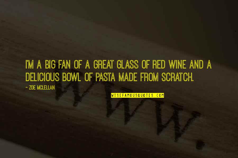 Pasta's Quotes By Zoe McLellan: I'm a big fan of a great glass