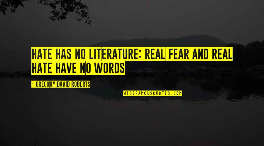 Pasteboard Quotes By Gregory David Roberts: Hate has no literature: real fear and real Pasteboard Quotes By Gregory David Roberts: Hate has no literature: real fear and real