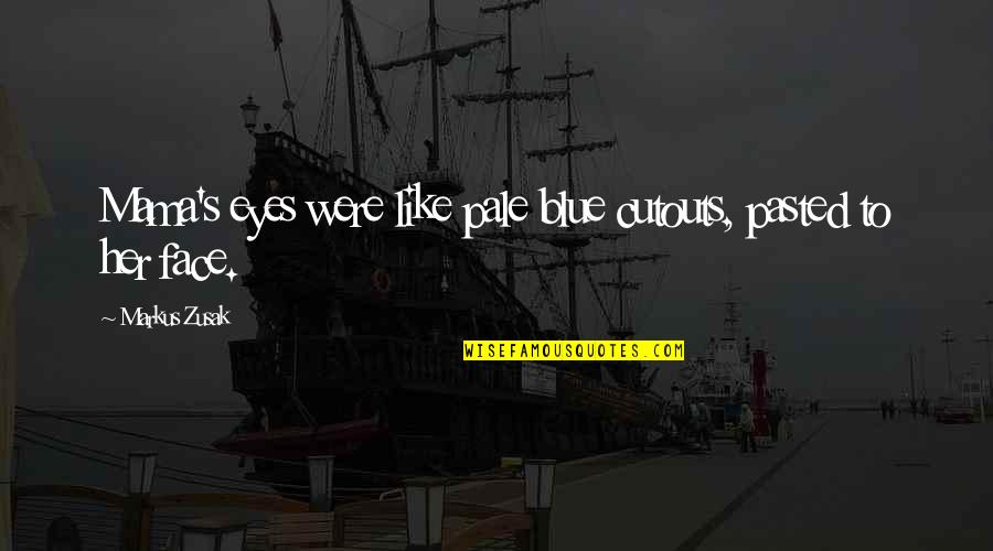 Pasted Quotes By Markus Zusak: Mama's eyes were like pale blue cutouts, pasted Pasted Quotes By Markus Zusak: Mama's eyes were like pale blue cutouts, pasted
