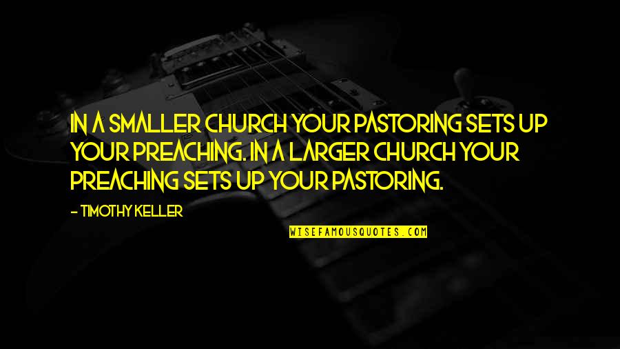 Pasted Quotes By Timothy Keller: In a smaller church your pastoring sets up Pasted Quotes By Timothy Keller: In a smaller church your pastoring sets up
