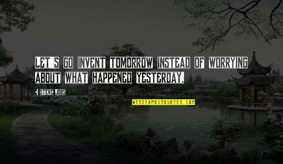 Pasteiners Cars Quotes By Steve Jobs: Let's go invent tomorrow instead of worrying about