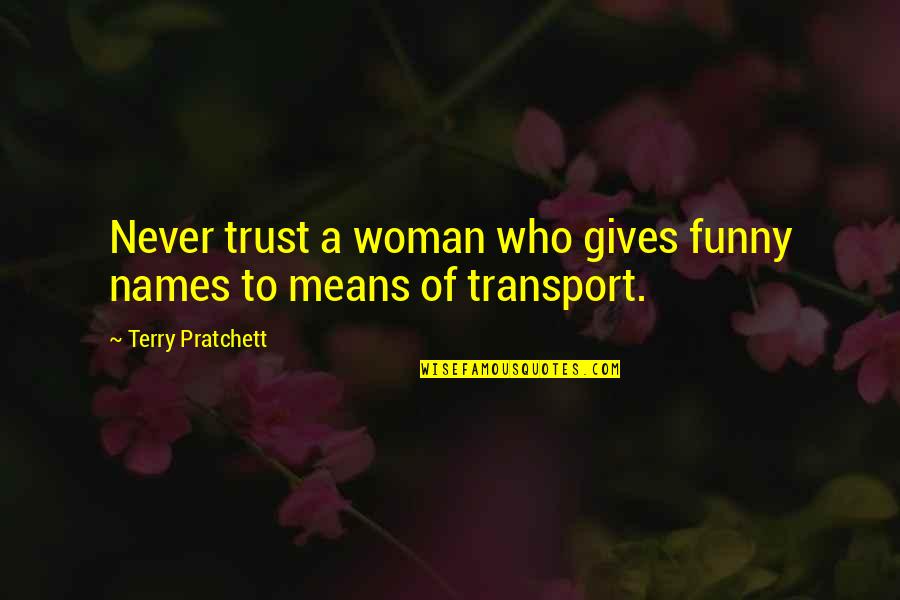 Pasteiners Cars Quotes By Terry Pratchett: Never trust a woman who gives funny names Pasteiners Cars Quotes By Terry Pratchett: Never trust a woman who gives funny names
