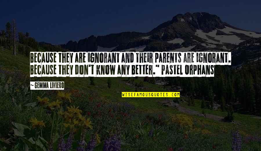 Pastel Quotes By Gemma Liviero: Because they are ignorant and their parents are