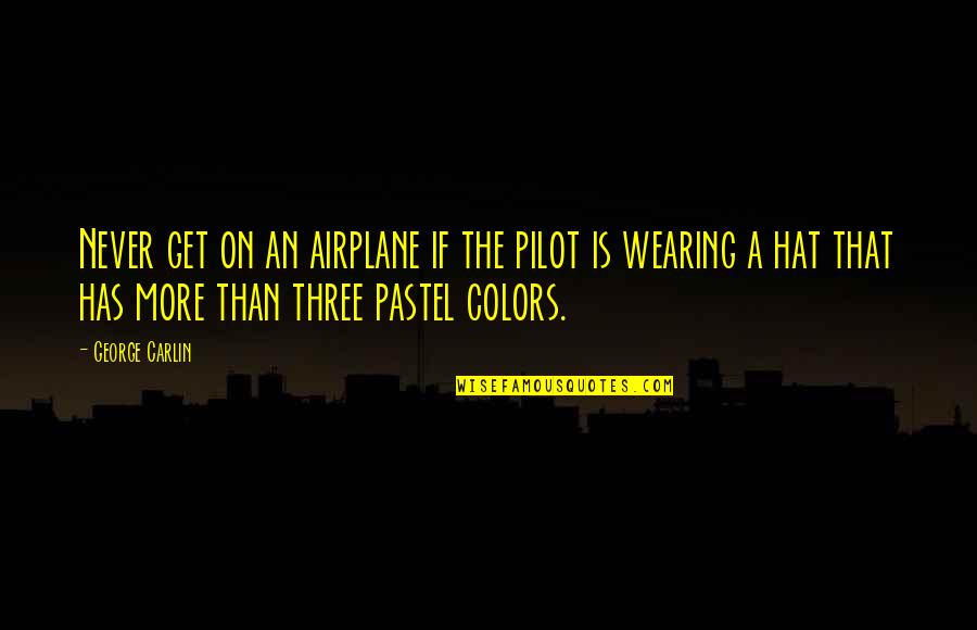 Pastel Quotes By George Carlin: Never get on an airplane if the pilot