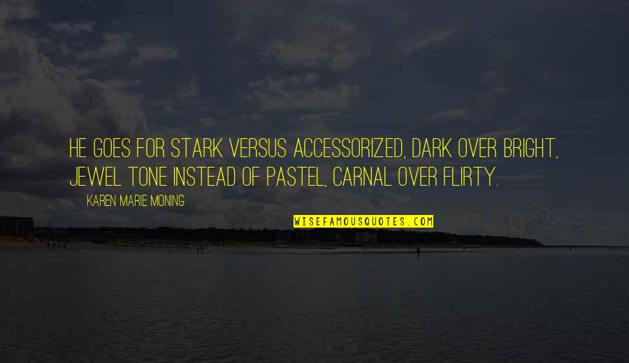Pastel Quotes By Karen Marie Moning: He goes for stark versus accessorized, dark over
