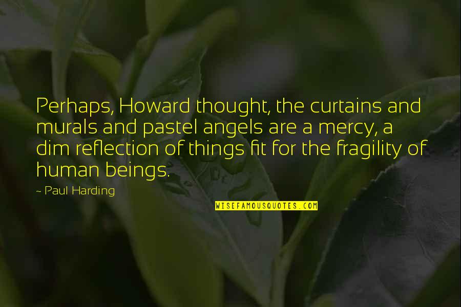 Pastel Quotes By Paul Harding: Perhaps, Howard thought, the curtains and murals and