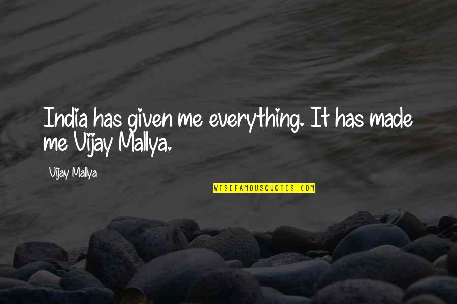 Pastel Quotes By Vijay Mallya: India has given me everything. It has made