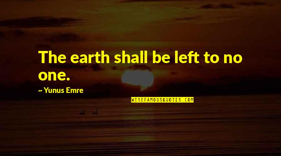 Pastel Quotes By Yunus Emre: The earth shall be left to no one.