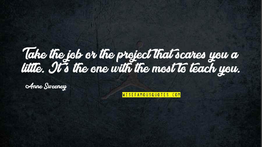 Pastelka L En Quotes By Anne Sweeney: Take the job or the project that scares Pastelka L En Quotes By Anne Sweeney: Take the job or the project that scares