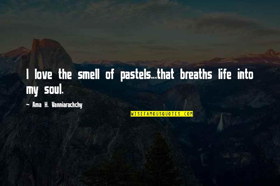 Pastels Quotes By Ama H. Vanniarachchy: I love the smell of pastels...that breaths life