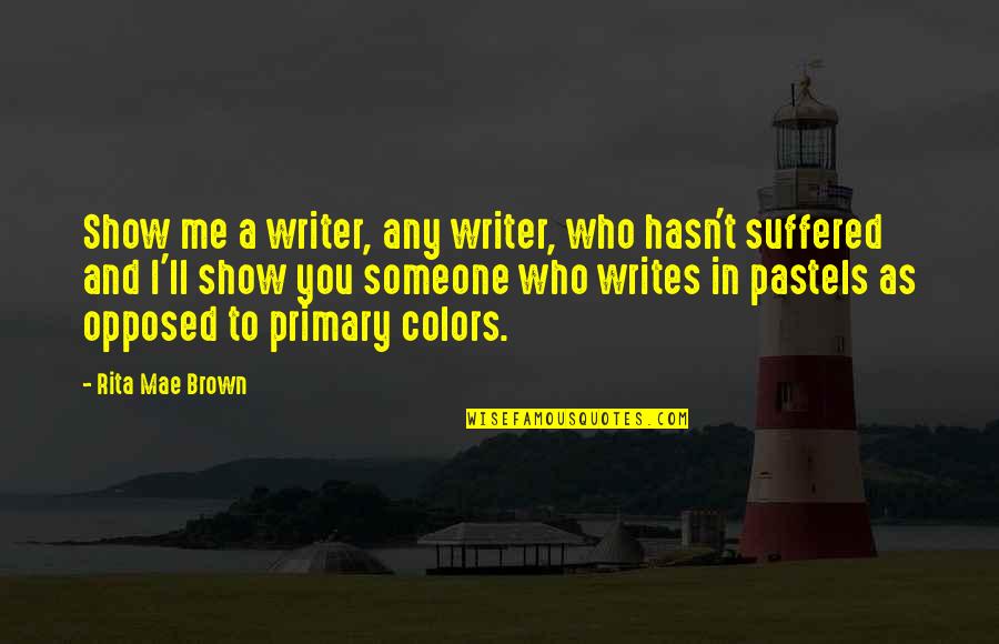 Pastels Quotes By Rita Mae Brown: Show me a writer, any writer, who hasn't