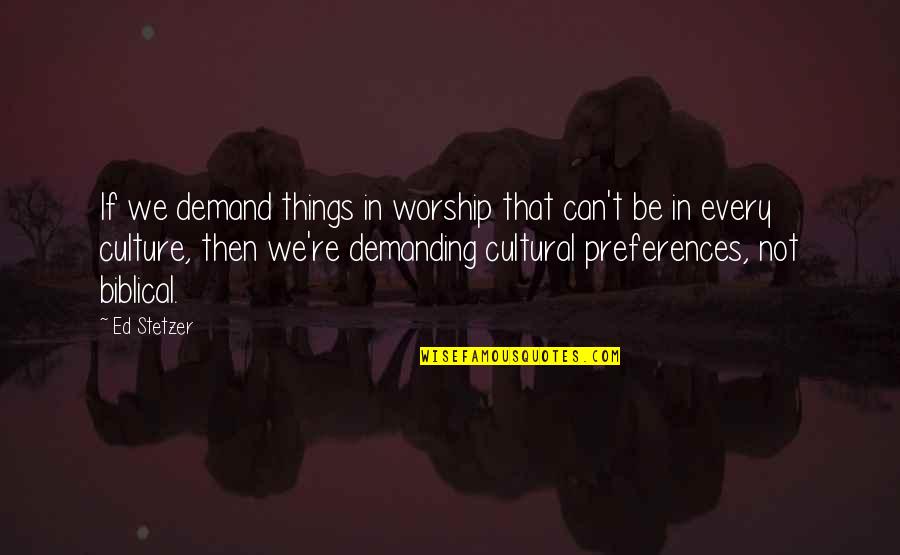 Pasterick Vineyard Quotes By Ed Stetzer: If we demand things in worship that can't