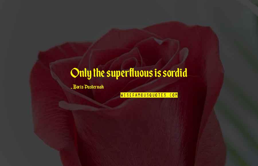Pasternak Boris Quotes By Boris Pasternak: Only the superfluous is sordid Pasternak Boris Quotes By Boris Pasternak: Only the superfluous is sordid