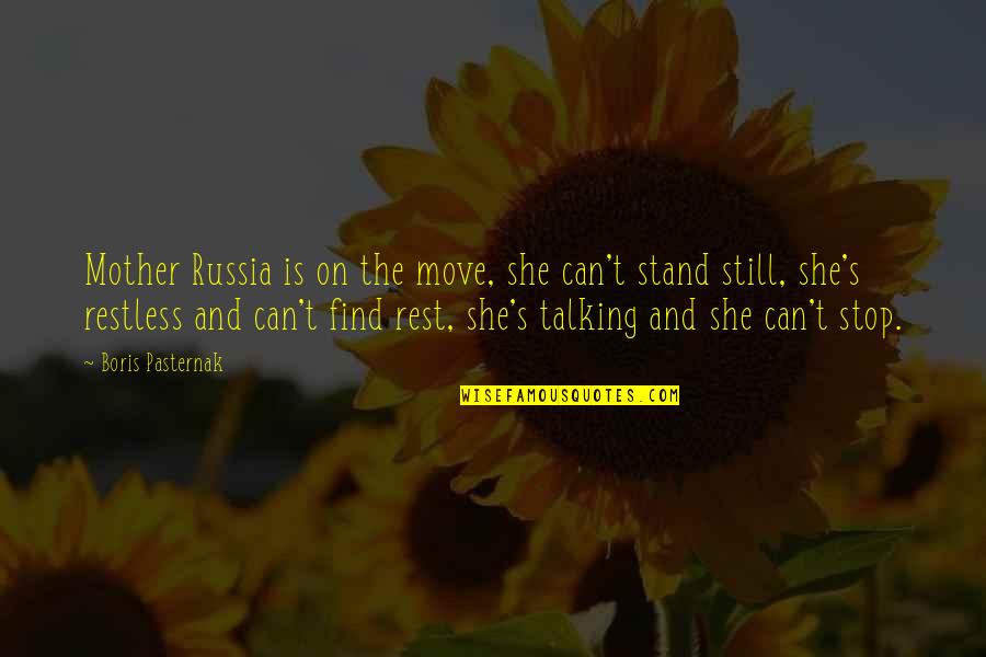 Pasternak Boris Quotes By Boris Pasternak: Mother Russia is on the move, she can't Pasternak Boris Quotes By Boris Pasternak: Mother Russia is on the move, she can't
