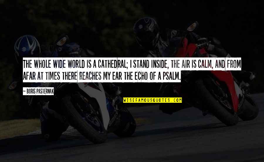 Pasternak Boris Quotes By Boris Pasternak: The whole wide world is a cathedral; I Pasternak Boris Quotes By Boris Pasternak: The whole wide world is a cathedral; I