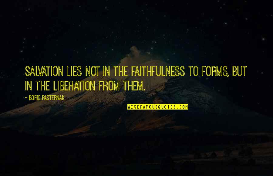 Pasternak Boris Quotes By Boris Pasternak: Salvation lies not in the faithfulness to forms,