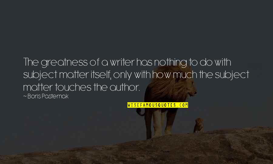 Pasternak Boris Quotes By Boris Pasternak: The greatness of a writer has nothing to Pasternak Boris Quotes By Boris Pasternak: The greatness of a writer has nothing to