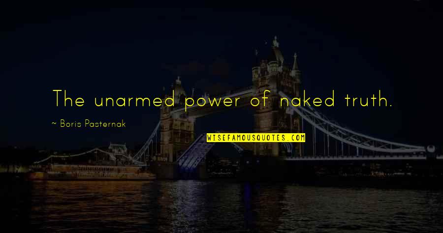 Pasternak's Quotes By Boris Pasternak: The unarmed power of naked truth.
